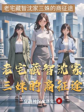 老宅藏智沈家三姝的商征途老宅藏智沈家三姝的商征途