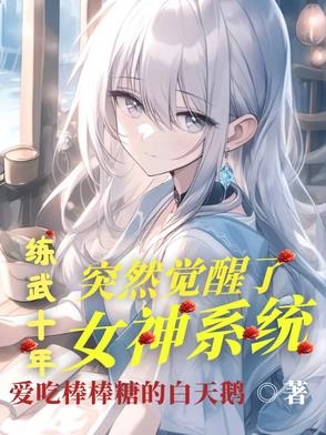 练武十年，突然觉醒了女神系统练武十年，突然觉醒了女神系统